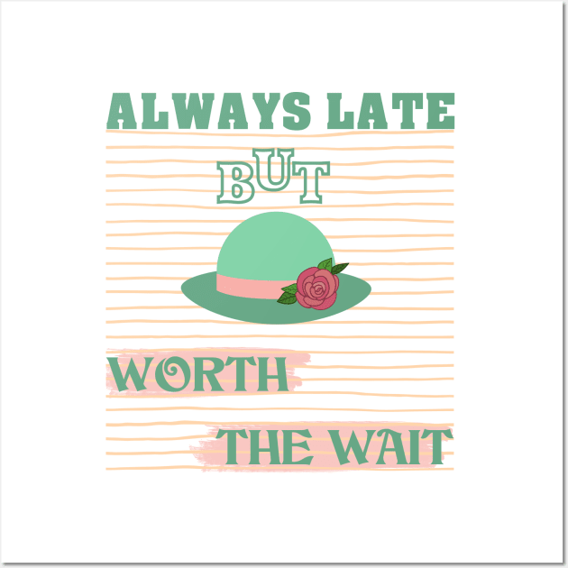 Always late but worth the wait Wall Art by AnjPrint